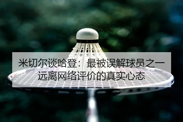 米切尔谈哈登:最被误解球员之一 远离网络评价的真实心态